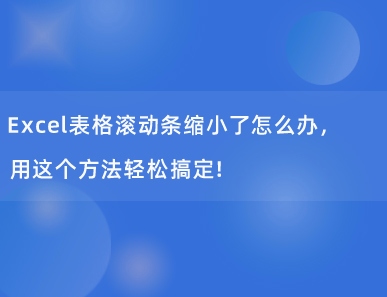 Excel表格滚动条缩小了怎么办，用这个方法轻松搞定！